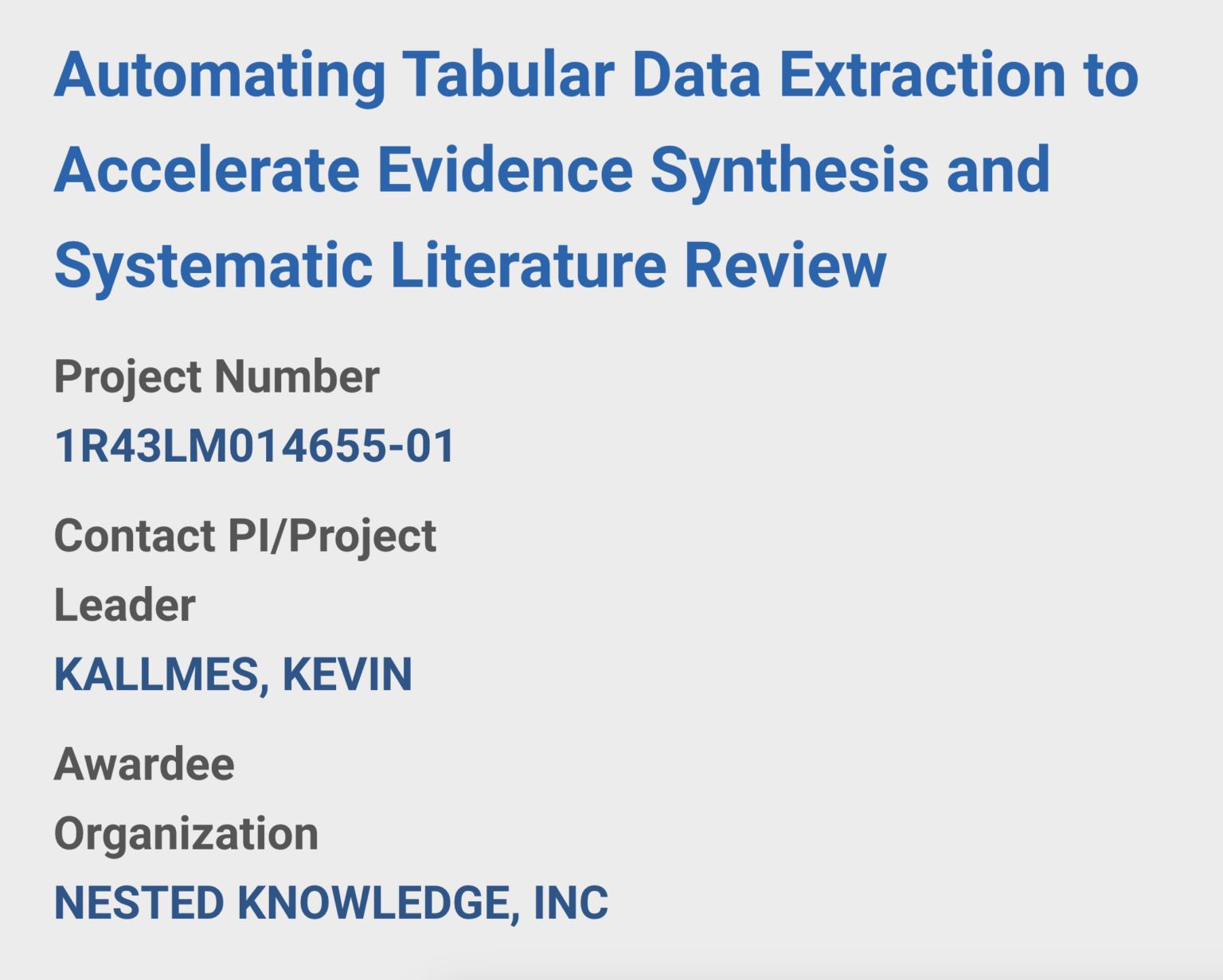 Automating Tabular Data Extraction to Accelerate Evidence Synthesis and Systematic Literature Review Project Number 1R43LM014655-01 Contact PI/Project Leader KALLMES, KEVIN Awardee Organization NESTED KNOWLEDGE, INC